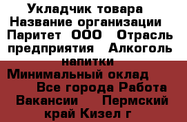 Укладчик товара › Название организации ­ Паритет, ООО › Отрасль предприятия ­ Алкоголь, напитки › Минимальный оклад ­ 26 000 - Все города Работа » Вакансии   . Пермский край,Кизел г.